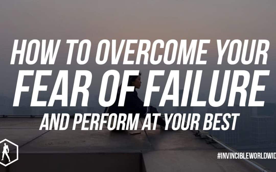 How To Overcome Your Fear Of Failure And Perform At Your Best